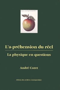 André Coret - L'a-préhension du réel. - La physique en questions.