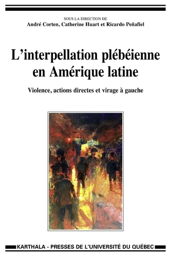 André Corten et Catherine Huart - L'interpellation plébéienne en Amérique latine - Violence, actions directes et virage à gauche.