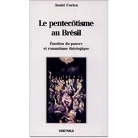 Le pentecôtisme au Brésil : émotion du pauvre et romantisme théologique