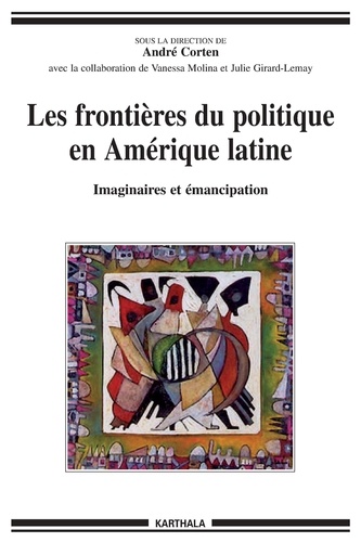 André Corten - Les frontières du politique en Amérique latine - Imaginaires et émancipation.