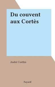 André Corthis - Du couvent aux Cortès.