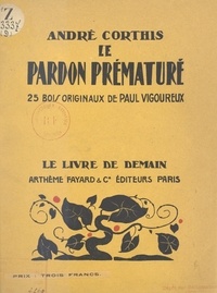 André Corthis et Paul Vigoureux - Le pardon prématuré - 25 bois originaux de Paul Vigoureux.