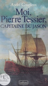 André Coupleux - Moi, Pierre Tessier capitaine du Jason.