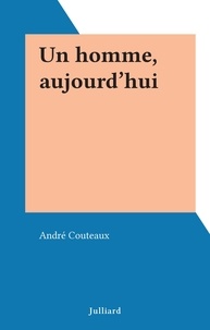 André Couteaux - Un homme, aujourd'hui.