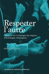 André Couture - Respecter l'autre - Réflexions sur la théologie des religions et le dialogue interreligieux.
