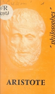 André Cresson et Emile Bréhier - Aristote - Sa vie, son œuvre, avec un exposé de sa philosophie.
