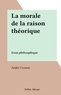 André Cresson - La morale de la raison théorique - Essai philosophique.