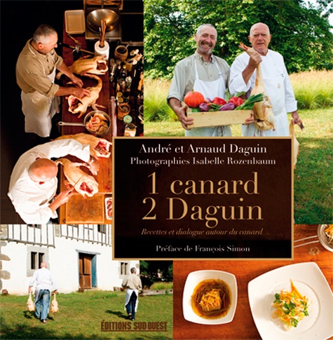 André Daguin et Arnaud Daguin - 1 canard, 2 Daguin - Recettes et dialogue autour du canard.