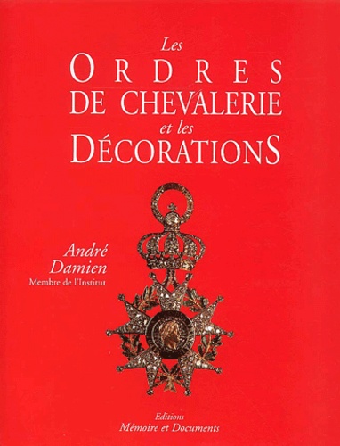 André Damien et Jean-Philippe Douin - Les ordres de chevalerie et les décorations.