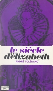 André Daniel Tolédano et Georges Pernoud - Le siècle d'Elizabeth.