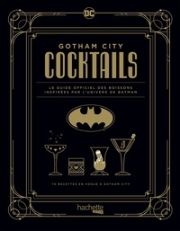 André Darlington - Gotham City Cocktails - Le guide officiel des boissons inspirées par l'univers de Batman. 70 recettes en vogue dans la ville du super-héro iconique de DC.
