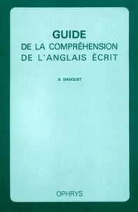 André Davoust - Guide de la compréhension de l'anglais écrit (méthodes, exercices et corrigés).