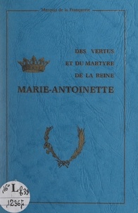 André de La Franquerie - Des vertus et du martyre de la reine Marie-Antoinette.