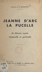 André de La Franquerie - Jeanne d'Arc la Pucelle - Sa mission royale, temporelle et spirituelle.