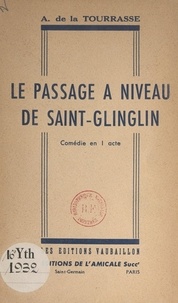 André de La Tourrasse - Le passage à niveau de Saint-Glinglin - Comédie en 1 acte.