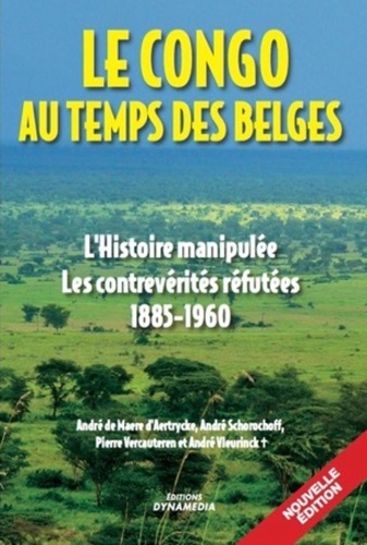 Le Congo au temps des Belges. L'histoire manipulée, les contrevérités réfutées (1885-1960)
