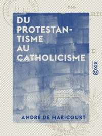 André de Maricourt et Jean-Martial Besse - Du protestantisme au catholicisme - Psychologie d'une conversion au XVIIe siècle : Mme Chardon.