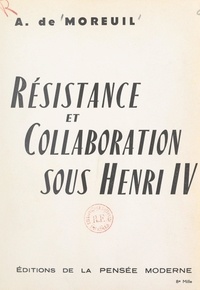 André de Moreuil et Charles Tetaud - Résistance et collaboration sous Henri IV.