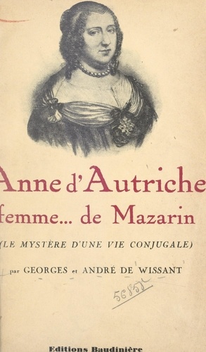 Anne d'Autriche, femme... de Mazarin (le mystère d'une vie conjugale)