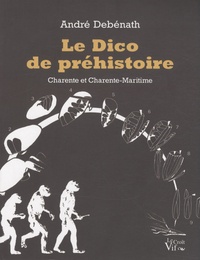 André Debénath - Le Dico de préhistoire - Charente et Charente-Maritime.