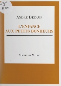 André Decamp - L'enfance aux petits bonheurs.
