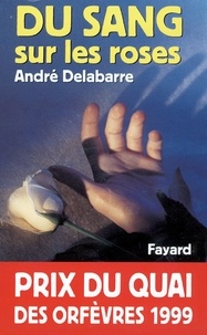 André Delabarre - Du sang sur les roses - Prix du quai des orfèvres 1999.