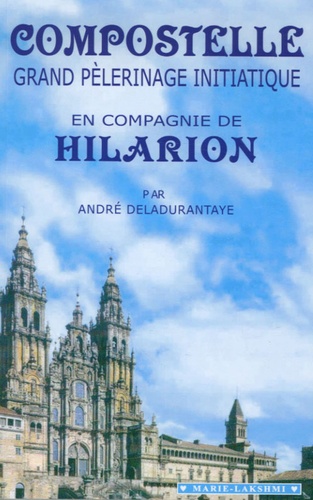 André Deladurantaye - Compostelle Grand Pèlerinage initiatique - En compagnie de Hilarion. 1 Cédérom