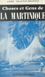 André Delaunay-Belleville - Choses et gens de la Martinique - Ce que la Martinique demande à la France.