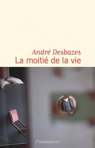 André Desbazes - La moitié de la vie.