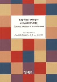 André Désiré Robert et Bruno Garnier - La pensée critique des enseignants - Eléments d'histoire et de théorisation.