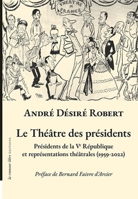 André Désiré Robert - Le théâtre des présidents - Présidents de la Ve République et représentations théâtrales (1959-2022).
