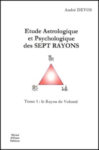 André Devos - Etude astrologique et psychologique des Sept Rayons - Tome 1, Le Rayon de Volonté.