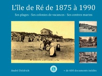 André Diédrich - L'île de Ré de 1875 à 1980 : ses plages, ses colonies de vacances, ses centres médico-sociaux.