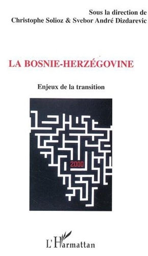 André Dizdarevic et  Collectif - La Bosnie-Herzégovine. - Enjeux de la transition.