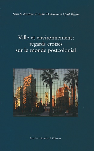 André Dodeman et Cyril Besson - Ville et environnement : regards croisés sur le monde postcolonial.