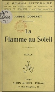 André Doderet et Henri De Regnier - La flamme au soleil.