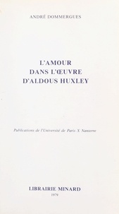 André Dommergues - L'amour dans l'œuvre d'Aldous Huxley.