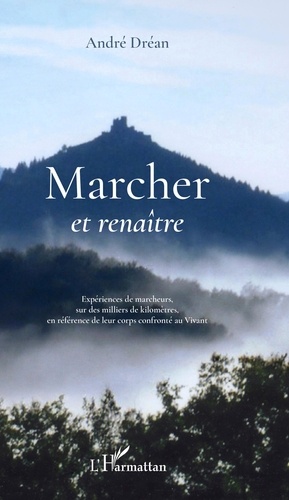 André Dréan - Marcher et renaître - Expériences de marcheurs, sur des milliers de kilomètres, en référence de leur corps confronté au Vivant.