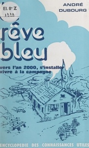 André Dubourg - Le rêve bleu - Vers l'an 2000, s'installer, vivre à la campagne.