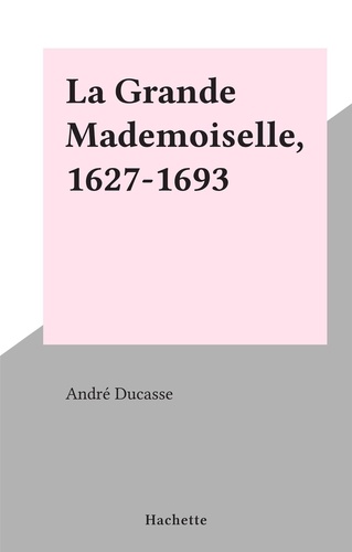 La Grande Mademoiselle, 1627-1693