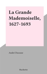 André Ducasse - La Grande Mademoiselle, 1627-1693.