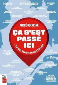 Ca s'est passe ici. 25 petites histoires derriere l'histoire