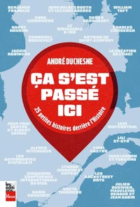 Ca s'est passe ici. 25 petites histoires derriere l'histoire