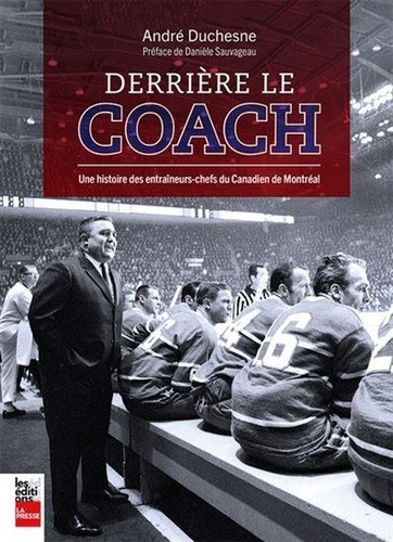 André Duchesne - Derriere le coach - Une histoire des entraîneurs-chefs du canadien de Montréal.