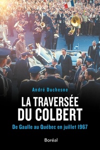André Duchesne - La Traversée du Colbert - De Gaulle au Québec en juillet 1967.