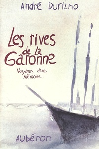 André Dufilho - Les rives de la Garonne - Voyages d'une mémoire.