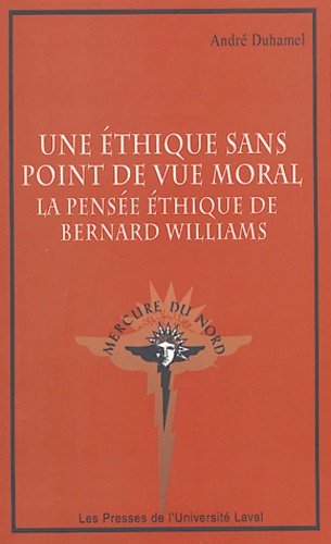André Duhamel - Une éthique sans point de vue morale - La pensée éthique de Bernard Williams.