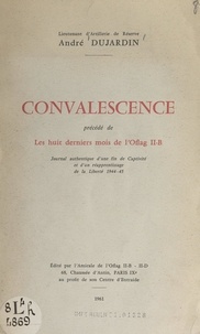 André Dujardin - Convalescence - Précédé de Les huit derniers mois de l'Oflag II-B. Journal authentique d'une fin de captivité et d'un réapprentissage de la liberté, 1944-45.
