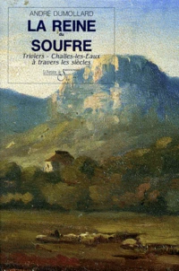 La Reine Du Soufre. Triviers, Challes-Les-Eaux A Travers Les Siecles
