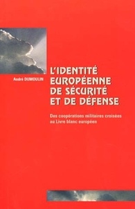 André Dumoulin - L'identité européenne de sécurité et de défense - Des coopérations militaires croisées au Livre blanc européen.